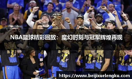 NBA篮球精彩回放：魔幻时刻与冠军辉煌再现