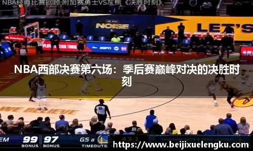 NBA西部决赛第六场：季后赛巅峰对决的决胜时刻